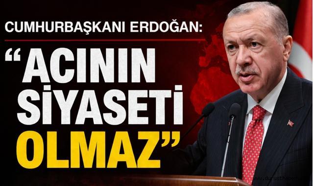 Cumhurbaşkanı Erdoğan’dan Birlik Vurgusu: “Acının Siyaseti Olmaz”