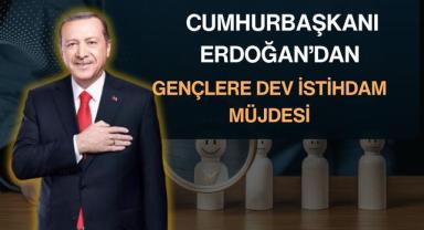 Cumhurbaşkanı Erdoğan’dan Gençlere Dev İstihdam Müjdesi