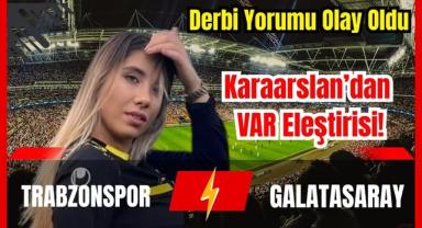 Derbi Yorumu Olay Oldu: Karaarslan’dan VAR Eleştirisi!