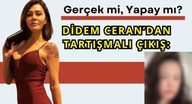 Didem Ceran'dan Tartışmalı Çıkış: Gerçek mi, Yapay mı?