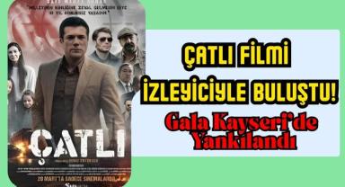 Gala Kayseri’de Yankılandı: Çatlı Filmi İzleyiciyle Buluştu!