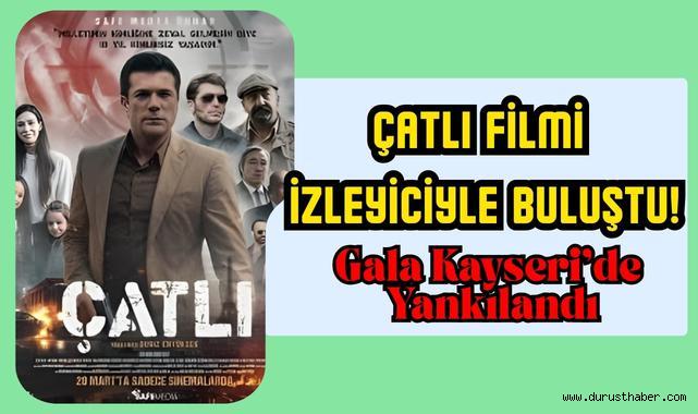 Gala Kayseri'de Yankılandı: Çatlı Filmi İzleyiciyle Buluştu!