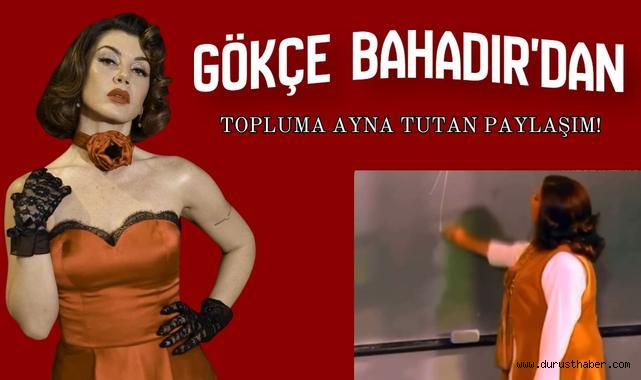 Gökçe Bahadır'dan Topluma Ayna Tutan Paylaşım!