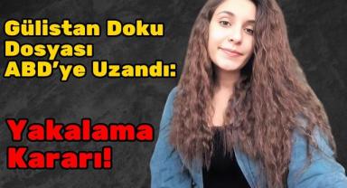 Gülistan Doku Dosyası ABD’ye Uzandı: Yakalama Kararı!