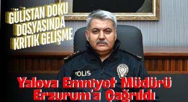Gülistan Doku Dosyasında Kritik Gelişme: Yalova Emniyet Müdürü Erzurum’a Çağrıldı