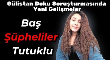 Gülistan Doku Soruşturmasında Yeni Gelişmeler: Baş Şüpheliler Tutuklu