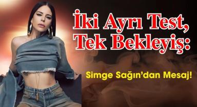 İki Ayrı Test, Tek Bekleyiş: Simge Sağın’dan Mesaj!