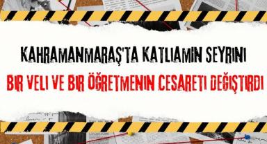 Kahramanmaraş'ta Katliamın Seyrini Bir Veli Ve Bir Öğretmenin Cesareti Değiştirdi