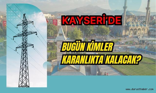Kayseri’de Bugün Kimler Karanlıkta Kalacak?