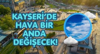 Kayseri’de Hava Bir Anda Değişecek!