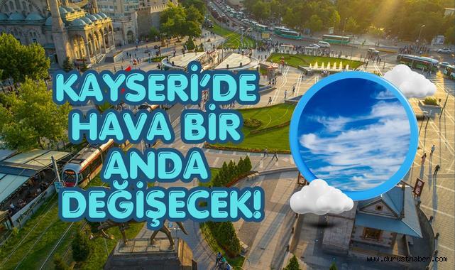 Kayseri’de Hava Bir Anda Değişecek!