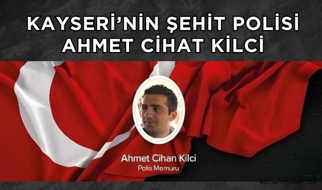 Kayseri'nin Şehit Polisi Ahmet Cihat Kilci