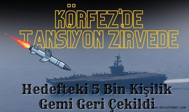 Körfez'de Tansiyon Zirvede: Hedefteki 5 Bin Kişilik Gemi Geri Çekildi