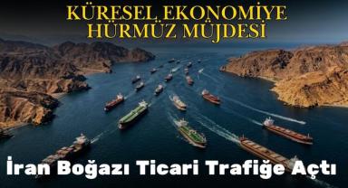 Küresel Ekonomiye Hürmüz Müjdesi İran Boğazı Ticari Trafiğe Açtı