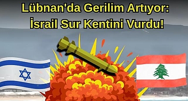 Lübnan'da Gerilim Artıyor: İsrail Sur Kentini Vurdu!