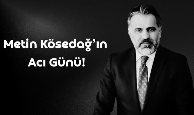 Metin Kösedağ'ın Acı Günü!