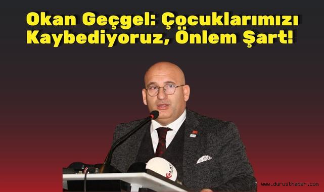 Okan Geçgel: Çocuklarımızı Kaybediyoruz, Önlem Şart!