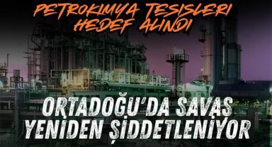 Petrokimya Tesisleri Hedef Alındı: Ortadoğu'da Savaş Yeniden Şiddetleniyor