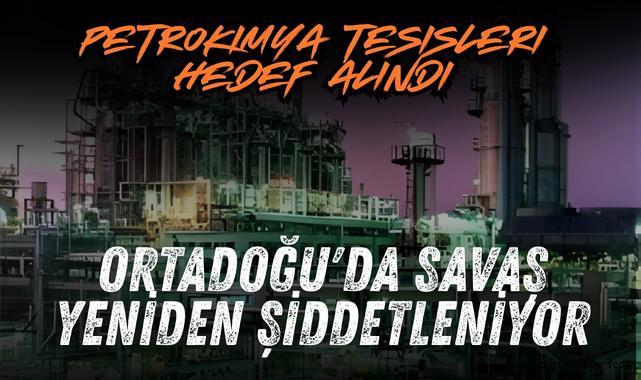 Petrokimya Tesisleri Hedef Alındı: Ortadoğu'da Savaş Yeniden Şiddetleniyor