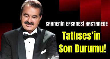 Sahnenin Efsanesi Hastanede: Tatlıses’in Son Durumu!