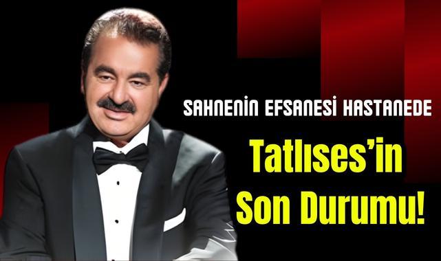 Sahnenin Efsanesi Hastanede: Tatlıses’in Son Durumu!