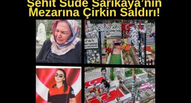Şehit Sude Sarıkaya’nın Mezarına Çirkin Saldırı!