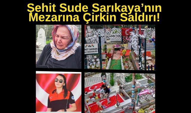 Şehit Sude Sarıkaya’nın Mezarına Çirkin Saldırı!