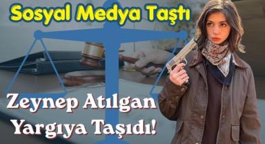 Sosyal Medya Taştı, Zeynep Atılgan Yargıya Taşıdı!