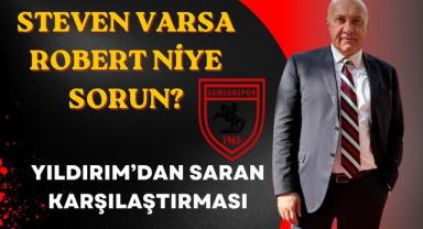 Steven varsa Robert niye sorun?': Yıldırım'dan Saran karşılaştırması!