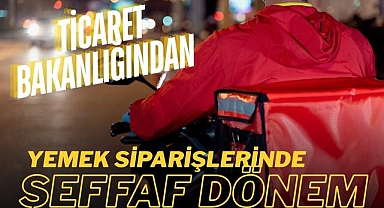 Ticaret Bakanlığından Yemek Siparişlerinde Şeffaf Dönem