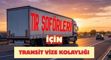 Tır Şoförleri İçin Transit Vize Kolaylığı: Lojistikte Yeni Dönem Başladı