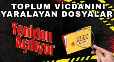Toplum Vicdanını Yaralayan Dosyalar Yeniden Açılıyor