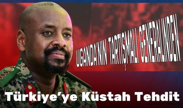Uganda'nın Tartışmalı Generalinden Türkiye'ye Küstah Tehdit