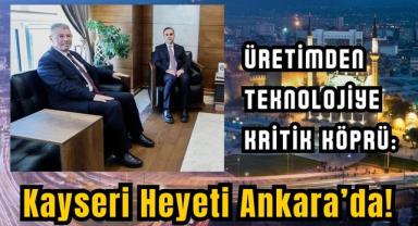 Üretimden Teknolojiye Kritik Köprü: Kayseri Heyeti Ankara’da!