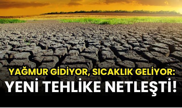 Yağmur Gidiyor, Sıcaklık Geliyor: Yeni Tehlike Netleşti!