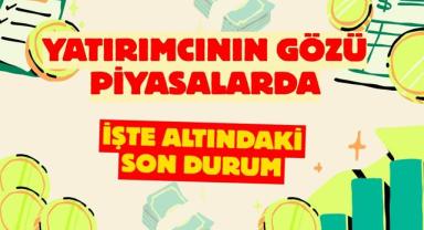 Yatırımcının Gözü Piyasalarda: İşte Altındaki Son Durum