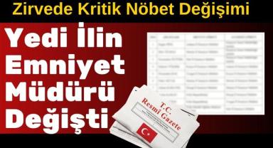 Zirvede Kritik Nöbet Değişimi: Yedi İlin Emniyet Müdürü Değişti
