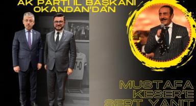 Ak Parti İl Başkanı Okandan’dan Mustafa Keser’e Sert Yanıt