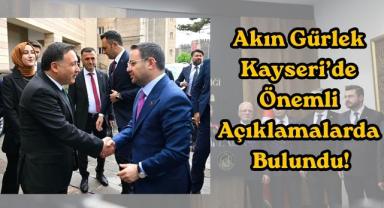Akın Gürlek Kayseri’de Önemli Açıklamalarda Bulundu!