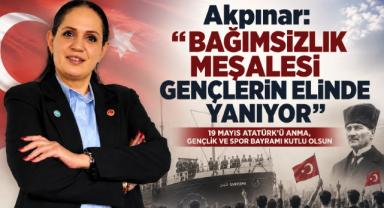 Akpınar: “Bağımsızlık Meşalesi Gençlerin Elinde Yanıyor”