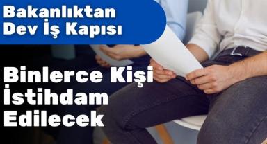 Bakanlıktan Dev İş Kapısı: Binlerce Kişi İstihdam Edilecek
