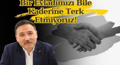 Bir Evladımızı Bile Kaderine Terk Etmiyoruz!
