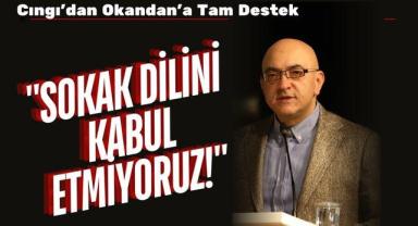 Cıngı’dan Okandan’a Tam Destek: ''Sokak Dilini Kabul Etmiyoruz!''