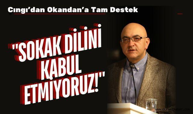 Cıngı’dan Okandan’a Tam Destek: ''Sokak Dilini Kabul Etmiyoruz!''