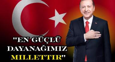 Cumhurbaşkanı Erdoğan: ''En Güçlü Dayanağımız Millettir''