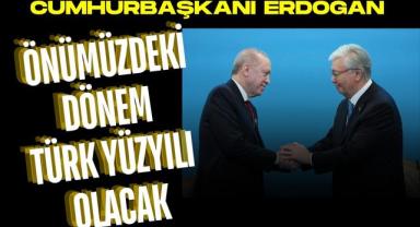Cumhurbaşkanı Erdoğan: Önümüzdeki dönem Türk Yüzyılı olacak