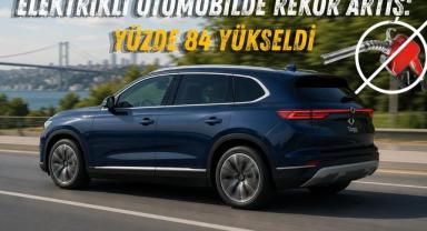 Elektrikli Otomobilde Rekor Artış: Yüzde 84 Yükseldi