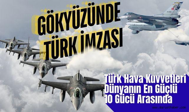 Gökyüzünde Türk İmzası: Türk Hava Kuvvetleri Dünyanın En Güçlü 10 Gücü Arasında
