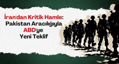 İran'dan Kritik Hamle: Pakistan Aracılığıyla ABD'ye Yeni Teklif