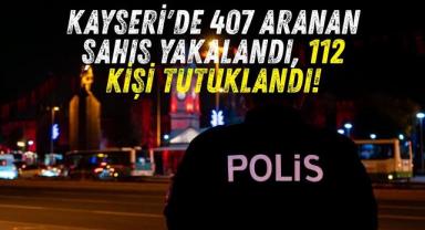 Kayseri'de 407 Aranan Şahıs Yakalandı, 112 Kişi Tutuklandı!